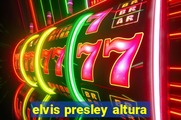 elvis presley altura